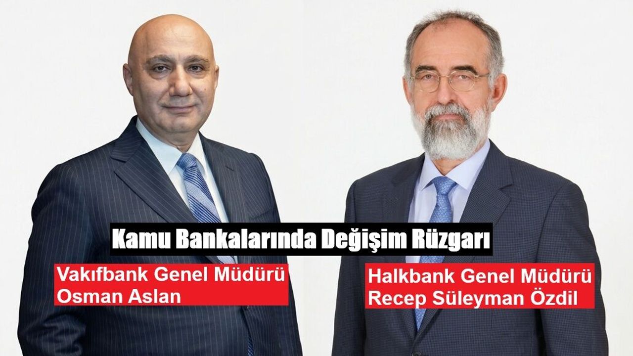 Kamu Bankalarında Değişim; Vakıfbank Genel Müdürü Osman Aslan Halkbank Genel Müdürü Recep Süleyman Özdil oldu!