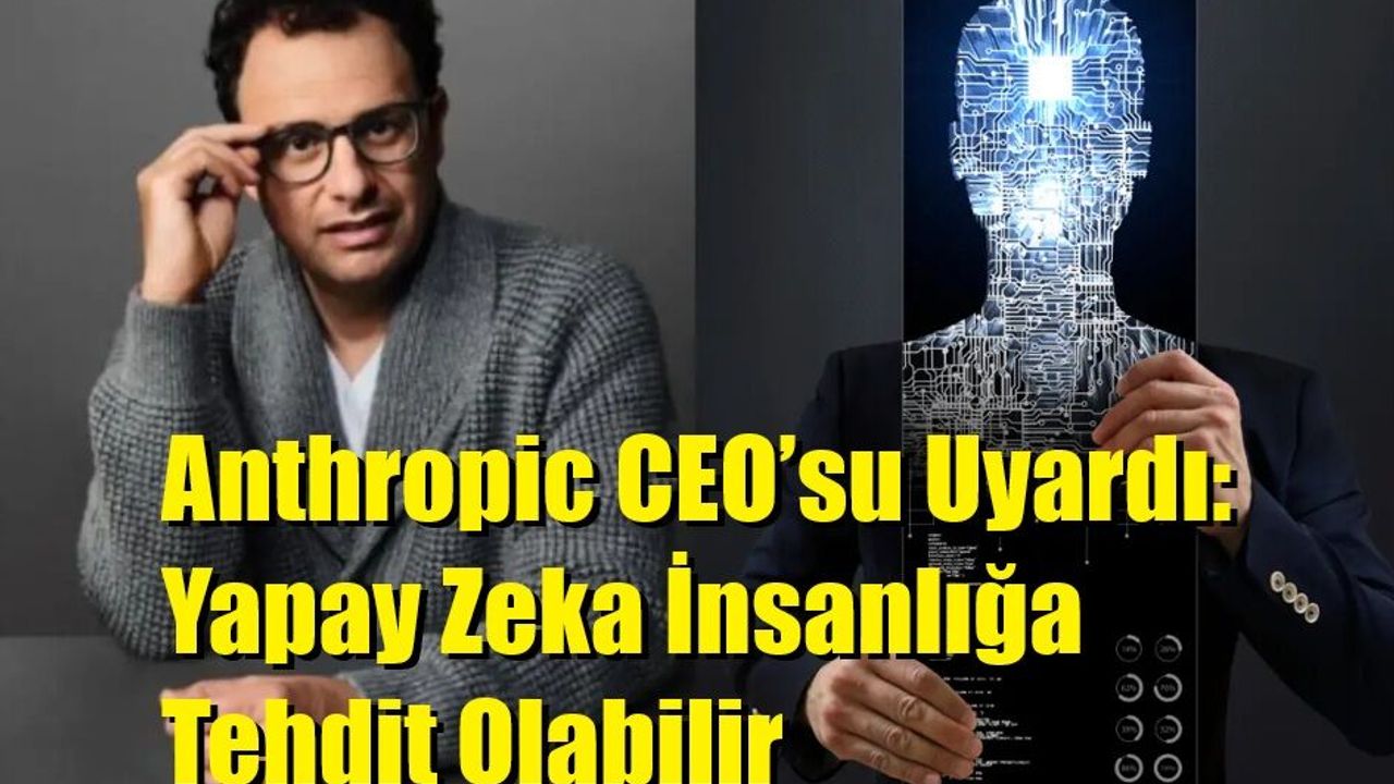 Anthropic CEO’su Uyardı: Yapay Zeka İnsanlığa Tehdit Olabilir