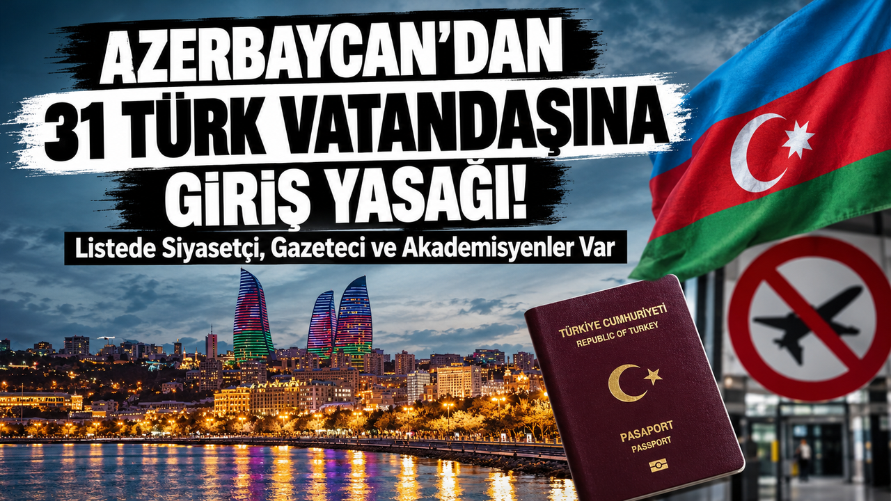 Azerbaycan’dan 31 Türk Vatandaşına Giriş Yasağı! Listede Siyasetçi, Gazeteci ve Akademisyenler Var