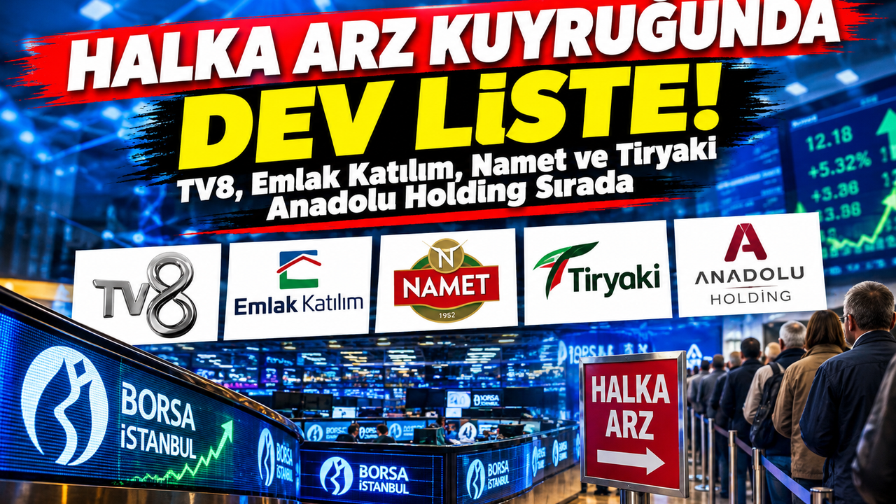 Halka Arz Kuyruğunda Dev Liste! TV8, Emlak Katılım, Namet ve Tiryaki Anadolu Holding Sırada