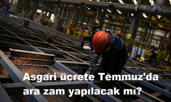 Asgari ücrete Temmuz'da ara zam yapılacak mı?