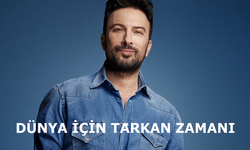 DÜNYA İÇİN TARKAN ZAMANI