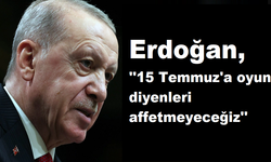 Erdoğan, ''15 Temmuz'a oyun diyenleri affetmeyeceğiz''