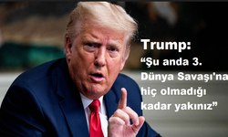 Trump: “Şu anda 3. Dünya Savaşı'na hiç olmadığı kadar yakınız”