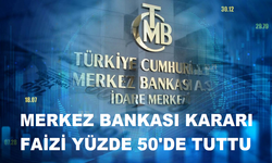 MERKEZ BANKASI FAİZİ YÜZDE 50'DE TUTTU