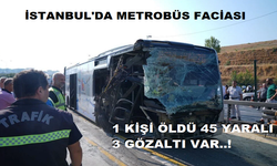 METROBÜS FACİASINDA 1 KİŞİ ÖLDÜ 45 YARALI 3 GÖZALTI VAR