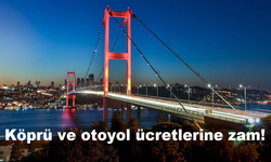 Köprü ve otoyol ücretlerine zam!