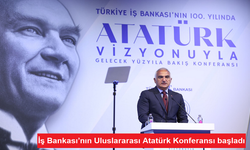 İş Bankası’nın Uluslararası Atatürk Konferansı başladı