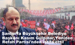 Şanlıurfa Büyükşehir Belediye Başkanı Kasım Gülpınar, Yeniden Refah Partisi'nden istifa etti!