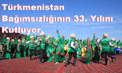 Türkmenistan Bağımsızlığının 33. Yılını Kutluyor.