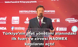 Türkiye’nin afet yönetimi alanındaki ilk fuarı ve zirvesi NADMEX kapılarını açtı!