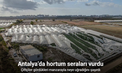 Antalya’da hortum seraları vurdu