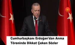 Cumhurbaşkanı Erdoğan'dan Anma Töreninde Dikkat Çeken Sözler