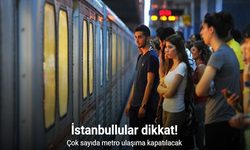 İstanbul’da çok sayıda metro ulaşıma kapatılacak