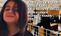 NARİN DAVASI KARARI; ANNESİ NARİN GÜRAN ABİSİ SALİM VE AMCASI ENES GÜRAN'A MÜEBBET KARARI VERİLDİ