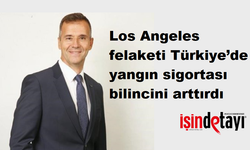 Los Angeles felaketi Türkiye’de yangın sigortası bilincini arttırdı