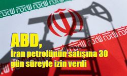 ABD, İran petrolünün satışına 30 gün süreyle izin verdi