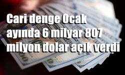 Cari denge Ocak ayında 6 milyar 807 milyon dolar açık verdi
