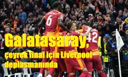 Galatasaray, çeyrek final için Liverpool deplasmanında