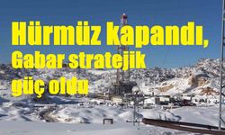 Hürmüz kapandı, Gabar stratejik güç oldu