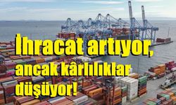 İhracat artıyor, ancak kârlılıklar düşüyor