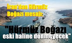 İran’dan Hürmüz Boğazı mesajı: "Hürmüz Boğazı eski haline dönmeyecek"