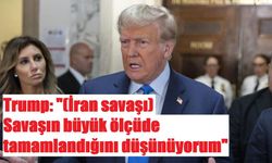 Trump: "(İran savaşı) Savaşın büyük ölçüde tamamlandığını düşünüyorum"