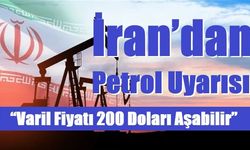 İran’dan Petrol Uyarısı: “Varil Fiyatı 200 Doları Aşabilir”