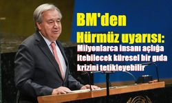 BM'den Hürmüz uyarısı: Milyonlarca insanı açlığa itebilecek küresel bir gıda krizini tetikleyebilir