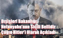 Dışişleri Bakanlığı: Netanyahu’nun Sicili Bellidir Çağın Hitler’i Olarak Açıkladı