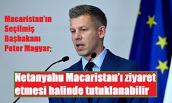 Netanyahu Macaristan’ı ziyaret etmesi halinde tutuklanabilir