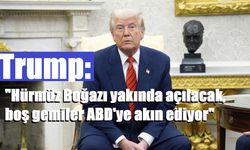 Trump: "Hürmüz Boğazı yakında açılacak, boş gemiler ABD'ye akın ediyor"