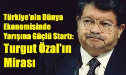 Türkiye’nin Dünya Ekonomisinde Yarışına Güçlü Startı: Turgut Özal’ın Mirası