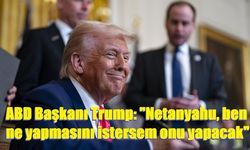 ABD Başkanı Trump: "Netanyahu, ben ne yapmasını istersem onu yapacak"