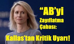 “AB’yi Zayıflatma Çabası: Kallas’tan Kritik Uyarı
