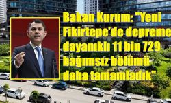 Bakan Kurum: "Yeni Fikirtepe’de depreme dayanıklı 11 bin 729 bağımsız bölümü daha tamamladık"