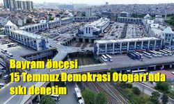 Bayram öncesi 15 Temmuz Demokrasi Otogarı’nda sıkı denetim