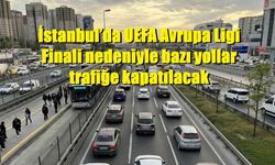 İstanbul’da UEFA Avrupa Ligi Finali nedeniyle bazı yollar trafiğe kapatılacak