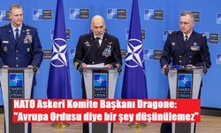 NATO Askeri Komite Başkanı Dragone: "Avrupa Ordusu diye bir şey düşünülemez"