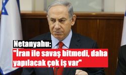 Netanyahu: "İran ile savaş bitmedi, daha yapılacak çok iş var"