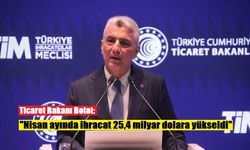 Ticaret Bakanı Bolat: "Nisan ayında ihracat 25,4 milyar dolara yükseldi"