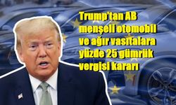 Trump’tan AB menşeli otomobil ve ağır vasıtalara yüzde 25 gümrük vergisi kararı