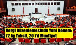 Vergi Düzenlemesinde Yeni Dönem: 72 Ay Taksit, 20 Yıl Muafiyet