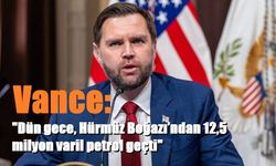 ABD Başkan Yardımcısı Vance: "Dün gece, Hürmüz Boğazı’ndan 12,5 milyon varil petrol geçti"