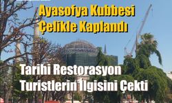 Ayasofya Kubbesi Çelikle Kaplandı: Tarihi Restorasyon Turistlerin İlgisini Çekti