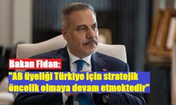 Bakan Fidan: "AB üyeliği Türkiye için stratejik öncelik olmaya devam etmektedir"