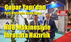 Çapar Yapı’dan Yerli Üretimde Büyük Adım: HUB Makinesiyle İhracata Hazırlık