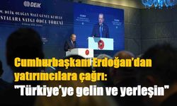 Cumhurbaşkanı Erdoğan’dan yatırımcılara çağrı: "Türkiye’ye gelin ve yerleşin"