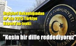 Dışişleri Bakanlığından AP’nin 2025 Türkiye Raporu’na tepki: "Kesin bir dille reddediyoruz"