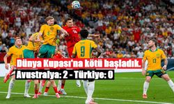 Dünya Kupası'na kötü başladık. Avustralya: 2 - Türkiye: 0
